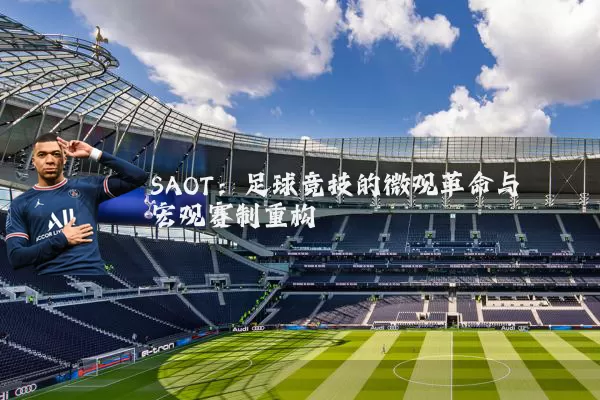 SAOT：足球竞技的微观革命与宏观赛制重构