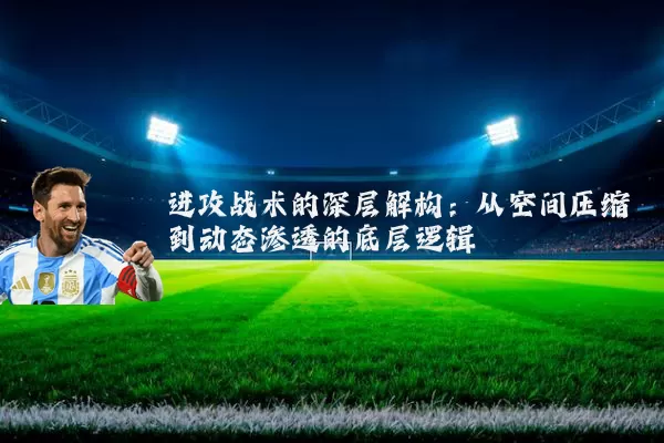 进攻战术的深层解构：从空间压缩到动态渗透的底层逻辑
