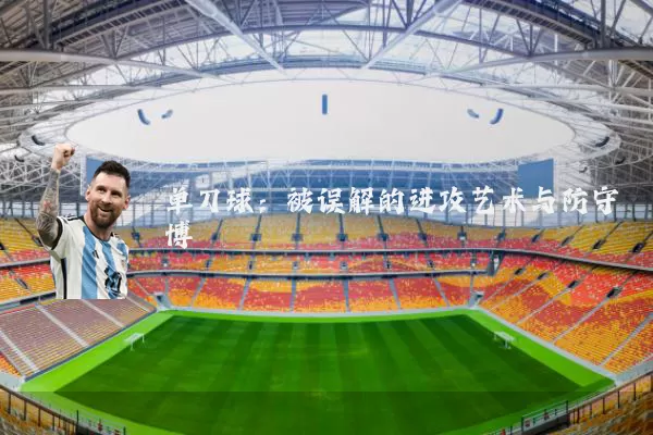 单刀球：被误解的进攻艺术与防守博弈